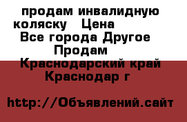 продам инвалидную коляску › Цена ­ 10 000 - Все города Другое » Продам   . Краснодарский край,Краснодар г.